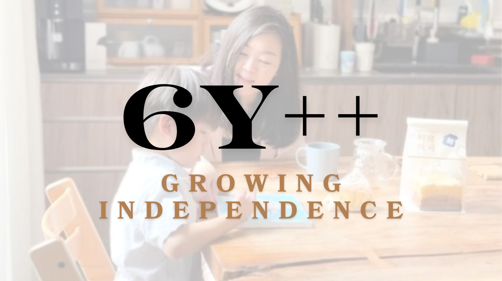 6+ Years: Growing Independence